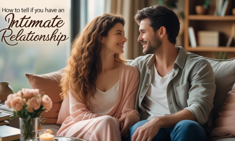 How To Tell If You Have An Intimate Relationship? How To Tell If You Have An Intimate Relationship?
