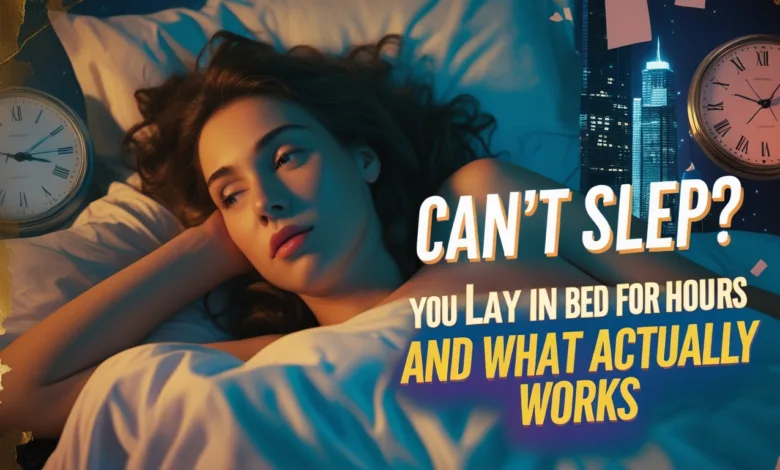Can’t Sleep? Here’s Why You Lay in Bed for Hours and What Actually Works Can’t Sleep? Here’s Why You Lay in Bed for Hours and What Actually Works