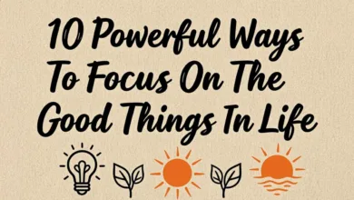 10 Powerful Ways To Focus On The Good Things In Life