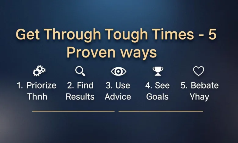 Get Through Tough Times – 5 Proven Ways