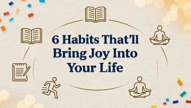 6 Habits That’ll Bring Joy Into Your Life