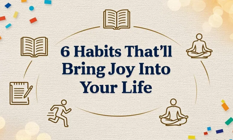 6 Habits That’ll Bring Joy Into Your Life