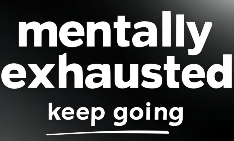 10 Things To Do To Help You Keep Going When You’re Mentally Exhausted