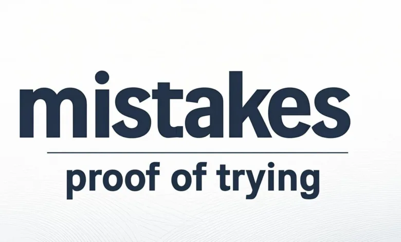 Mistakes Are Proof That You Are Trying