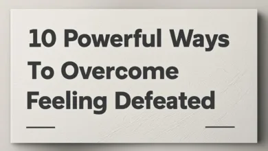 10 Powerful Ways To Overcome Feeling Defeated